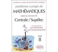 Problèmes Corrigés De Mathématiques Posés Aux Concours De Centrale / Supélec - Tome 8