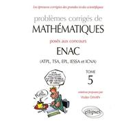 Problèmes Corrigés De Mathématiques Posés Aux Concours Enac (Atpl, Tsa, Epl, Iessa Et Icna) - Tome 5