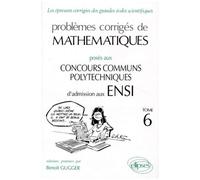 Problemes Corriges De Mathematiques - Tome 6, Poses Aux Concours Des Concours Communs Polytechniques D'admission Aux Ensi (Options M, P, M Et P, Ta, Tb, Deug, Epreuve Commune)