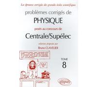 Problèmes Corrigés De Physique Posés Au Concours De Centrale/Supélec - Tome 8 - Edition 2004-2005
