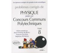 Problèmes Corrigés De Physique Posés Aux Concours Communs Polytechniques (Ccp) - Tome 8