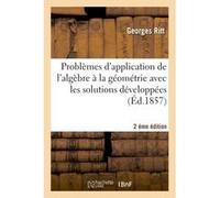 Problèmes d'application de l'algèbre à la géométrie avec les solutions développées 2éme édition Georges Ritt (Auteur)