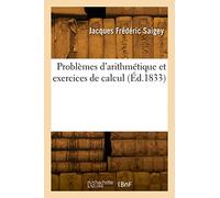 Problèmes d'arithmétique et exercices de calcul Sur les questions ordinaires de la vie, sur la géométrie, la mécanique, l'astronomie - Jacques Frédéric Saigey - Hachette Bnf - broché - Livre