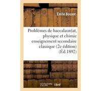 Problèmes de baccalauréat, physique et chimie enseignement secondaire classique 2e édition - Émile Bouant - Hachette Bnf - broché - Livre