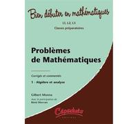 PROBLEMES DE MATHEMATIQUES - corrigés et commentés - Tome 1 : Algèbre et analyse Tome 1 Algèbre et analyse, L1, L2, L3, classes préparatoires - G. MONNA, R. MORVAN - Cepadues - broché - Etude
