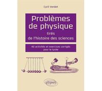 Problèmes de physique tirés de l`histoire des sciences - 40 activités et exercices corrigés pour le lycée - Cyril Verdet - Ellipses - broché - Scolaire / Universitaire