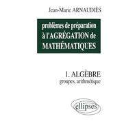 Problèmes de préparation à l'agrégation de mathématiques, tome 1 : Groupes, arithmétique