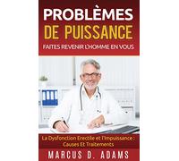 Problèmes de Puissance : Faites Revenir l'Homme En Vous: La Dysfonction Erectile et l'Impuissance : Causes Et Traitements