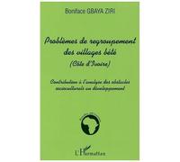 Problèmes de regroupement des villages bété Côte d'Ivoire - Contribution à l'analyse des obstacles socioculturels au développement - Boniface Gbaya Ziri - L'harmattan - broché - Essai