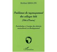 Problèmes de regroupement des villages bété Côte d'Ivoire - Contribution à l'analyse des obstacles socioculturels au développement - Boniface Gbaya Ziri - L'harmattan - broché - Essai