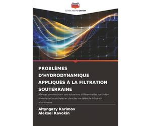 PROBLÈMES D'HYDRODYNAMIQUE APPLIQUÉS À LA FILTRATION SOUTERRAINE: Manuel de résolution des équations différentielles partielles linéaires et non linéaires dans les modèles de filtration souterraine