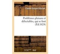 Problèmes plaisans et délectables, qui se font (Éd.1624) Claude-Gaspard Bachet (Auteur)