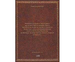 Problèmes plaisans et délectables, qui se font par les nombres . Partie recueillis de divers autheur