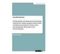 Problemfelder Der Klinischen Psychologie. Sokratischer Dialog, Kognitiv-Behavioraler Und Klientenzentrierter Ansatz Sowie Psychologische Beratung Versus Psychotherapie