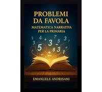 PROBLEMI DA FAVOLA: Matematica Narrativa per la Primaria