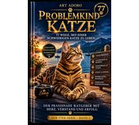 Problemkind Katze - 77 Wege, mit einer schwierigen Katze zu leben: Kratzt sie das Sofa auf? Tobt sie nachts durch die Wohnung? Beißt sie beim Streicheln zu?