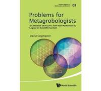 Problems for Metagrobologists: A Collection of Puzzles with Real Mathematical, Logical or Scientific Content (Problem Solving in Mathematics and Beyond) - [Livre en VO] Singmaster David, David Singmas