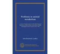 Problems in animal metabolism: a course of lectures given in the physiological laboratory of the London University at South Kensington in the summer term, 1904