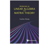 Problems In Linear Algebra And Matrix Theory