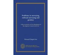 Problems in surveying, railroad surveying and geodesy: with an apendix on the adjustments of the engineer's transit and level