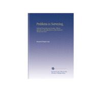Problems in Surveying,: Railroad Surveying and Geodesy, With an Appendix on the Adjustments of the Engineer's Transit and Level,