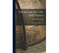 Problems Of Life And Mind: V.1-2 . The Foundations Of A Creed