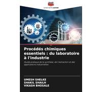 Procédés chimiques essentiels : du laboratoire à l'industrie: Guide pratique de la synthèse, de l'extraction et des applications industrielles