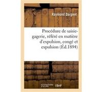 Procédure de saisie-gagerie, référé en matière d'expulsion, congé et expulsion Raymond Dargent (Auteur)
