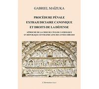 Procédure Pénale Extrajudiciaire Canonique Et Droits De La Défense - Approche De La Crise De L'eglise Catholique En République Centrafricaine Des Années 2008-2010
