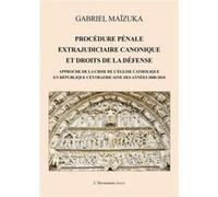 Procédure pénale extrajudiciaire canonique et droits de la défense Gabriel Maïzuka (Auteur)