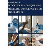 PROCÉDURES CLINIQUES EN MÉDECINE D'URGENCE ET EN SOINS AIGUS: Une leçon magistrale sur l'exécution clinique à haut risque,Prise de décision critique, et Compétences techniques vitales