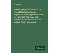 Proceedings and Addresses at the Second Family Reunion, at Weymouth, Mass., September 20 and 21, 1882. With Addresses and Exercises at the Dedication of the Bicknell Family Monument