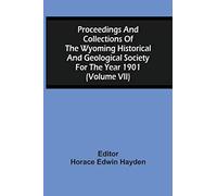 Proceedings And Collections Of The Wyoming Historical And Geological Society For The Year 1901 (Volume Vii)
