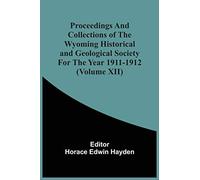 Proceedings And Collections Of The Wyoming Historical And Geological Society For The Year 1911-1912 (Volume Xii)