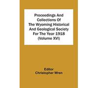 Proceedings And Collections Of The Wyoming Historical And Geological Society For The Year 1918 (Volume Xvi)