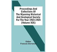 Proceedings And Collections Of The Wyoming Historical And Geological Society For The Year 1923-1924 (Volume Xix)