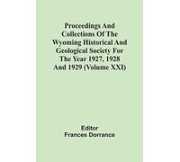 Proceedings And Collections Of The Wyoming Historical And Geological Society For The Year 1927, 1928 And 1929 (Volume Xxi)