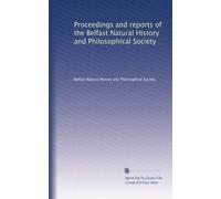 Proceedings and reports of the Belfast Natural History and Philosophical Society