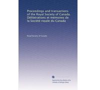 Proceedings and transactions of the Royal Society of Canada. Délibérations et mémoires de la Société royale du Canada