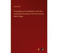Proceedings At The Celebration Of The Two Hundredth Anniversary Of The First Parish At Salem Village