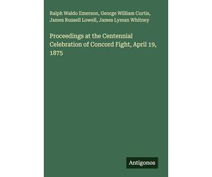 Proceedings at the Centennial Celebration of Concord Fight, April 19, 1875