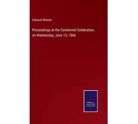 Proceedings At The Centennial Celebration, On Wednesday, June 13, 1866
