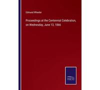 Proceedings At The Centennial Celebration, On Wednesday, June 13, 1866