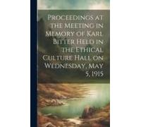 Proceedings At The Meeting In Memory Of Karl Bitter Held In The Ethical Culture Hall On Wednesday, May 5, 1915