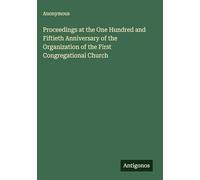 Proceedings at the One Hundred and Fiftieth Anniversary of the Organization of the First Congregational Church
