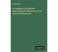 Proceedings at the Wycliffe Semi-millennial Celebration, by the American Bible Society
