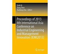 Proceedings Of 2013 4th International Asia Conference On Industrial Engineering And Management Innovation (Iemi2013)