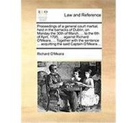 Proceedings of a General Court Martial, Held in the Barracks of Dublin, on Monday the 30th of March, ... to the 6th of April, 1795, ... Against Richar O'Meara, Richard (Auteur)