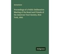 Proceedings of a Public Deliberative Meeting of the Board and Friends of the American Tract Society, New York, 1842