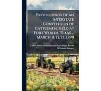 Proceedings of an Interstate Convention of Cattlemen, Held at Fort Worth, Texas ... March 11, 12, 13, 1890